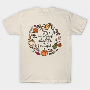 Fall is proof that change is beautiful. T-Shirt